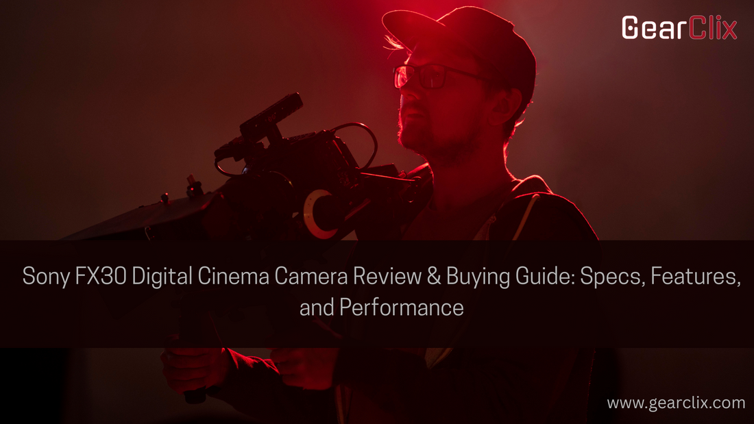 Sony FX30 Digital Cinema Camera Review & Buying Guide