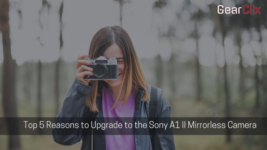 Top 5 Reasons to Upgrade to the Sony A1 II Mirrorless Camera